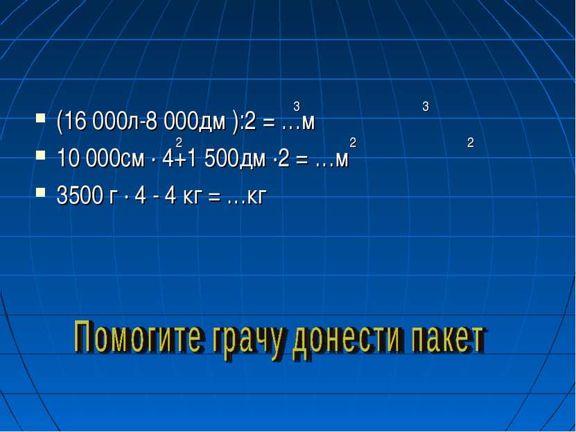 (16 000л-8 000дм ):2 = …м 10 000см · 4+1 500дм ·2 = …м 3500 г · 4 - 4 кг = …к...