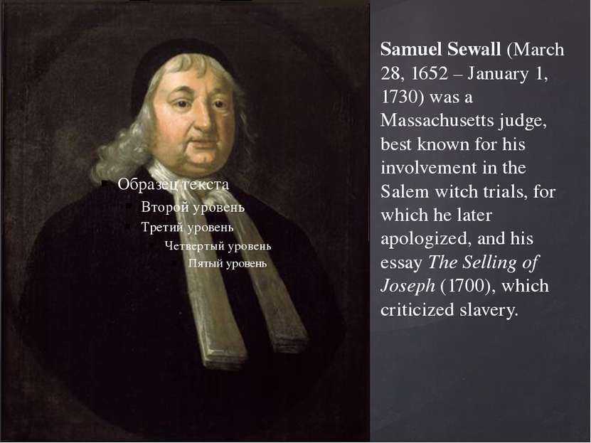 Samuel Sewall (March 28, 1652 – January 1, 1730) was a Massachusetts judge, b...