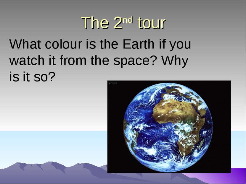 The 2nd tour What colour is the Earth if you watch it from the space? Why is ...