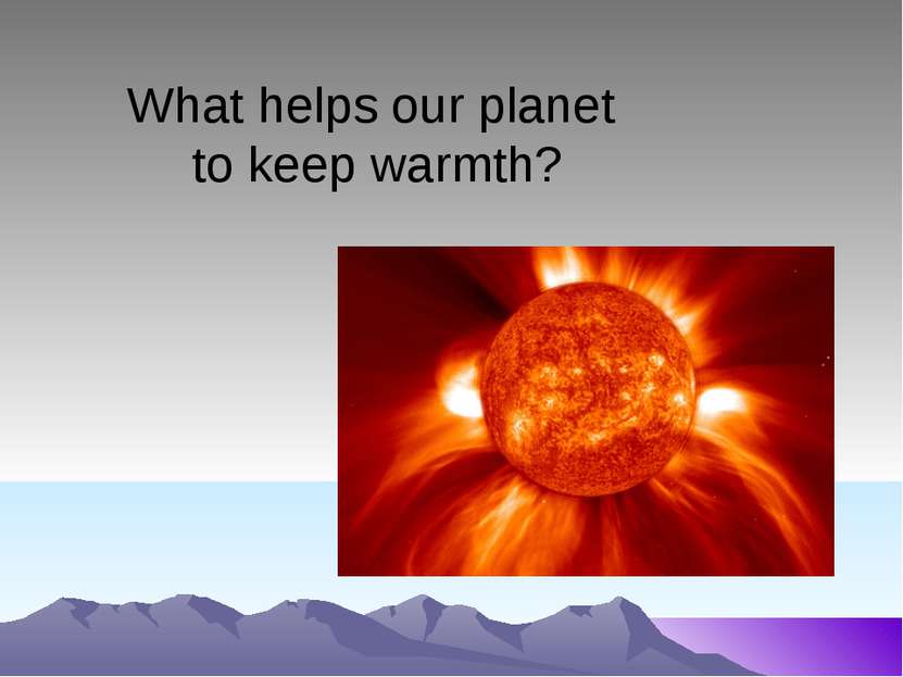 What helps our planet to keep warmth?