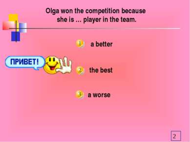 a better Olga won the competition because she is … player in the team. the be...