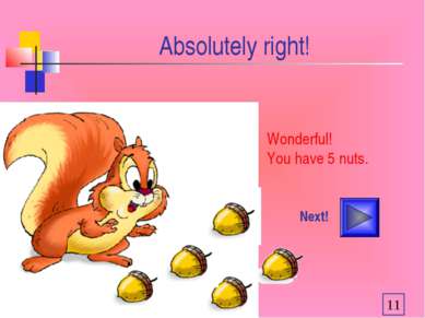Absolutely right! Wonderful! You have 5 nuts. Next!