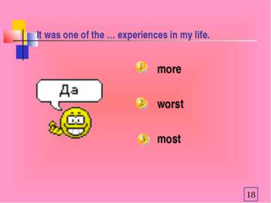 It was one of the … experiences in my life. more worst most