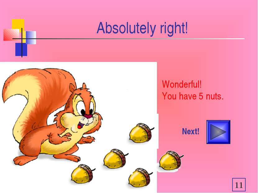 Absolutely right! Wonderful! You have 5 nuts. Next!