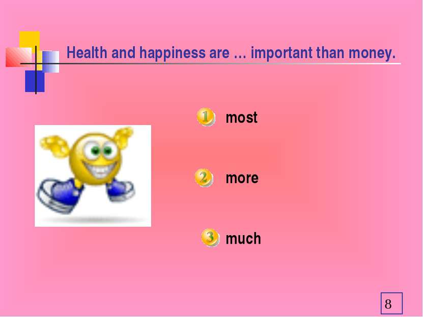 Health and happiness are … important than money. most more much