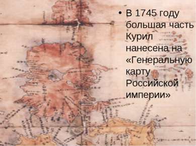 В 1745 году большая часть Курил нанесена на «Генеральную карту Российской имп...