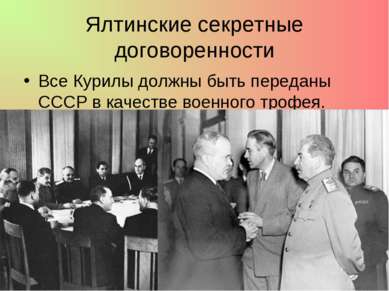 Ялтинские секретные договоренности Все Курилы должны быть переданы СССР в кач...