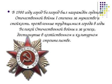 В 1980 году город Белгород был награждён орденом Отечественной войны I степен...