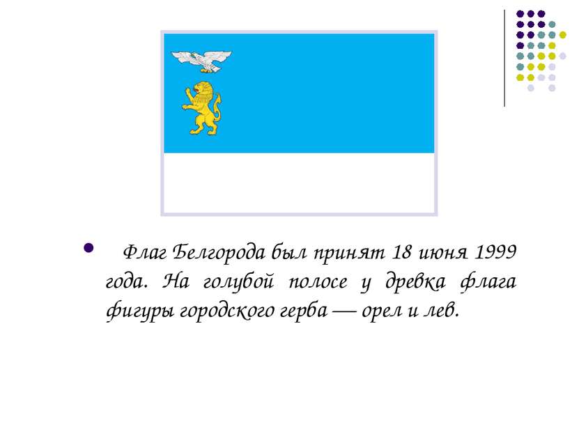 Флаг Белгорода был принят 18 июня 1999 года. На голубой полосе у древка флага...