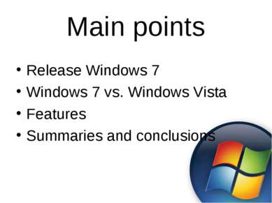 Main points Release Windows 7 Windows 7 vs. Windows Vista Features Summaries ...