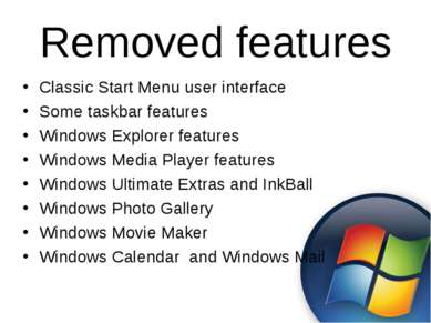 Removed features Classic Start Menu user interface Some taskbar features Wind...