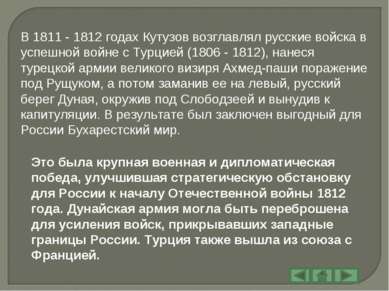 В 1811 - 1812 годах Кутузов возглавлял русские войска в успешной войне с Турц...