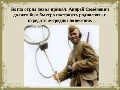 Когда отряд делал привал, Андрей Семёнович должен был быстро настроить радиос...