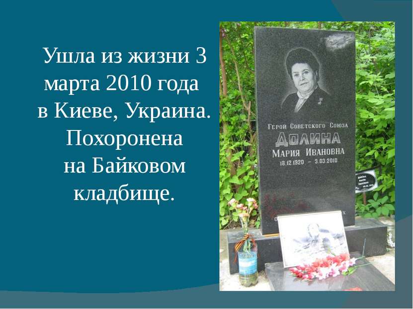 Ушла из жизни 3 марта 2010 года  в Киеве, Украина. Похоронена на Байковом кла...