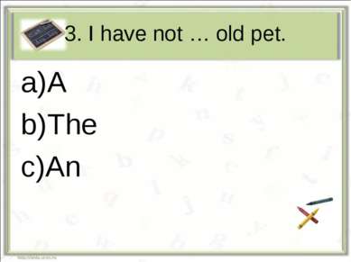 3. I have not … old pet. A The An