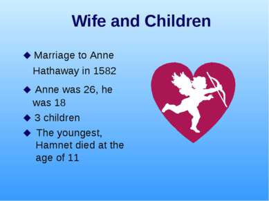 Wife and Children Marriage to Anne Hathaway in 1582 Anne was 26, he was 18 3 ...