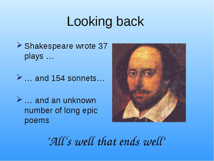 Looking back Shakespeare wrote 37 plays … … and 154 sonnets… … and an unknown...