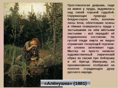 «Алёнушка» (1881) Простоволосая девушка, сидя на камне у пруда, задумалась на...