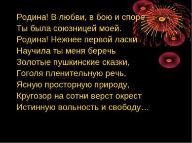 Родина! В любви, в бою и споре Ты была союзницей моей. Родина! Нежнее первой ...