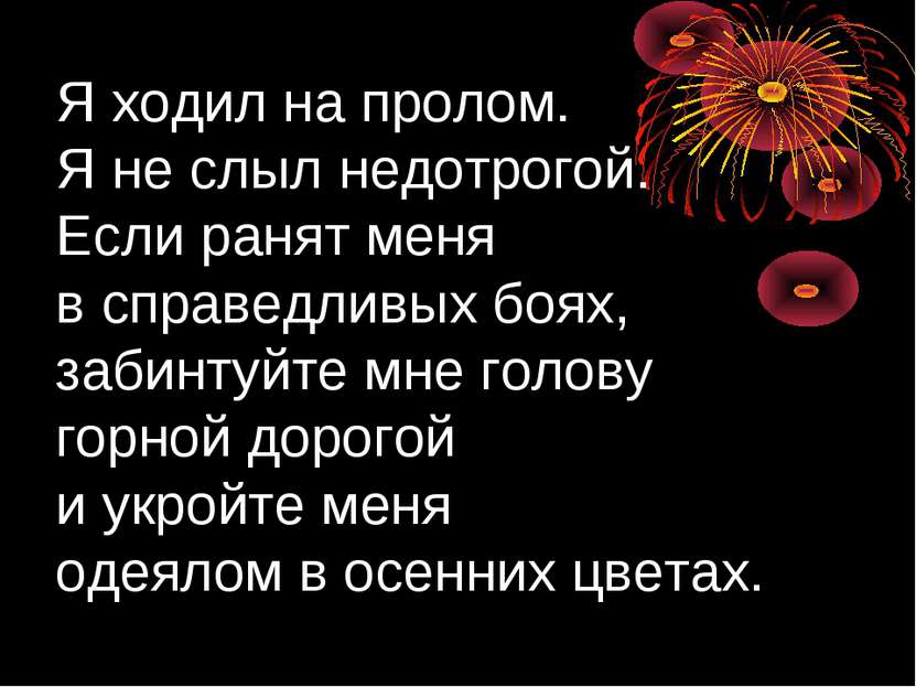 Я ходил на пролом. Я не слыл недотрогой. Если ранят меня в справедливых боях,...