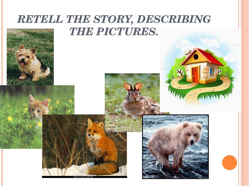 RETELL THE STORY, DESCRIBING THE PICTURES.
