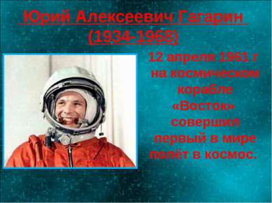 Юрий Алексеевич Гагарин (1934-1968) 12 апреля 1961 г на космическом корабле «...