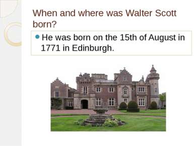 When and where was Walter Scott born? He was born on the 15th of August in 17...