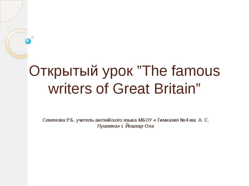Открытый урок ”The famous writers of Great Britain” Семенова Р.Б. учитель анг...