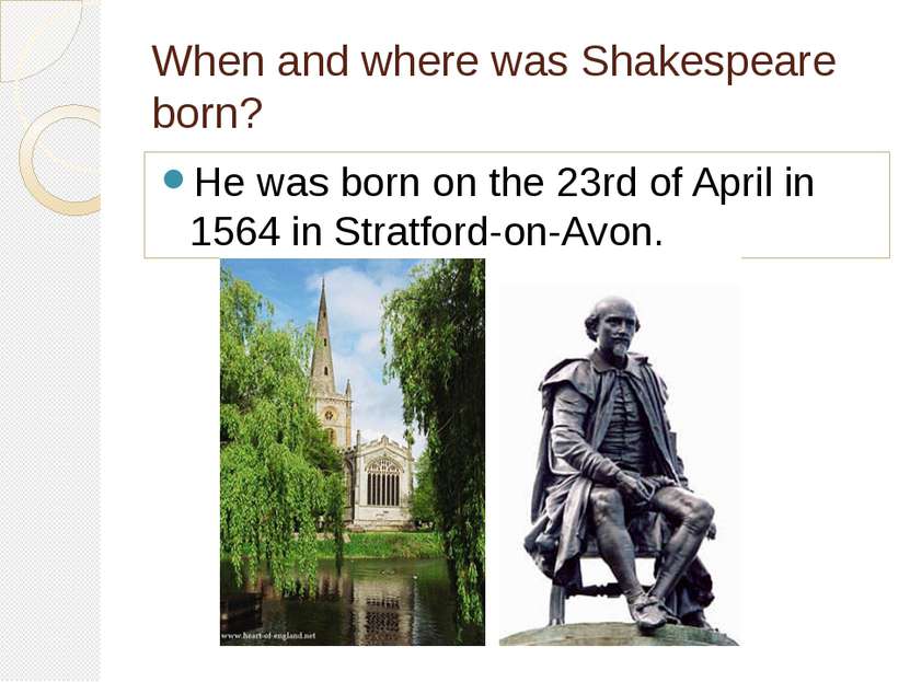 When and where was Shakespeare born? He was born on the 23rd of April in 1564...