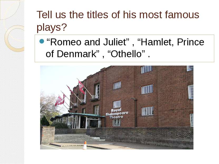 Tell us the titles of his most famous plays? “Romeo and Juliet” , “Hamlet, Pr...