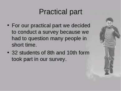 Practical part For our practical part we decided to conduct a survey because ...