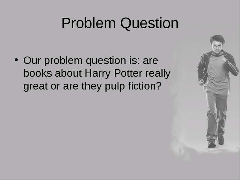 Problem Question Our problem question is: are books about Harry Potter really...