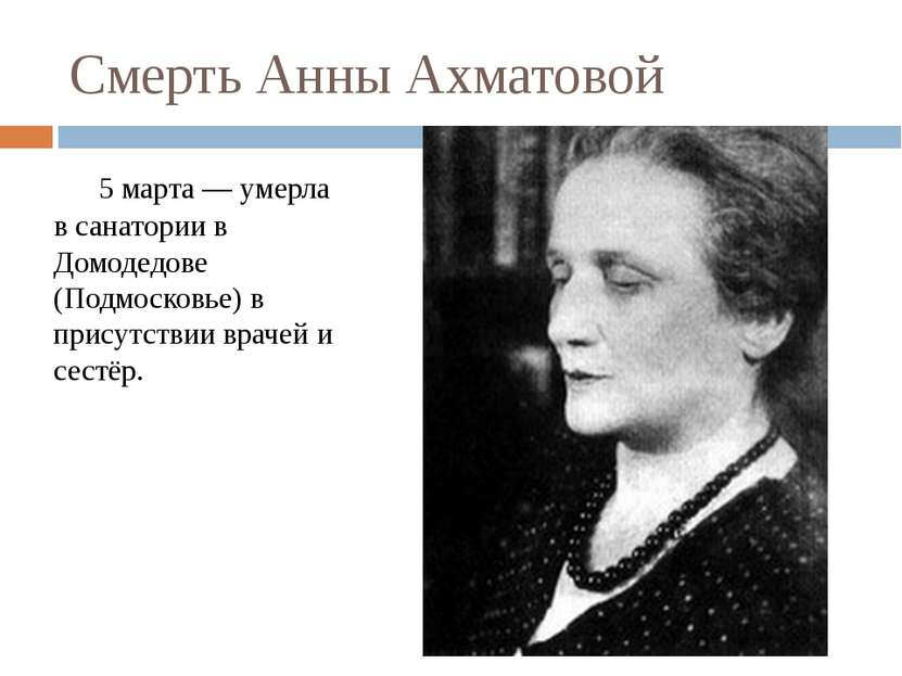 Смерть Анны Ахматовой 5 марта — умерла в санатории в Домодедове (Подмосковье)...