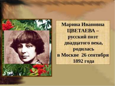Марина Ивановна ЦВЕТАЕВА – русский поэт двадцатого века, родилась в Москве 26...