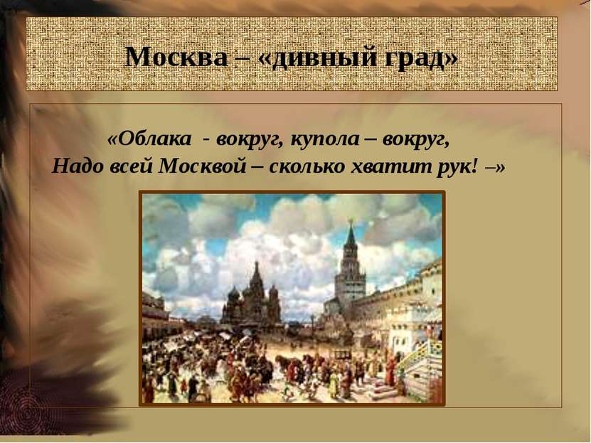 Москва – «дивный град» «Облака - вокруг, купола – вокруг, Надо всей Москвой –...