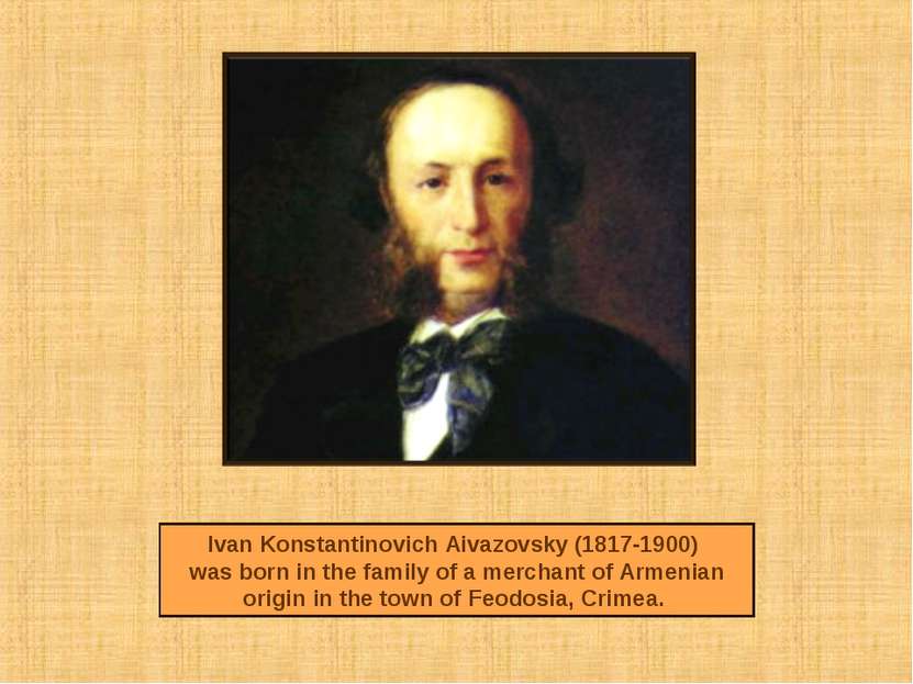 Ivan Konstantinovich Aivazovsky (1817-1900) was born in the family of a merch...