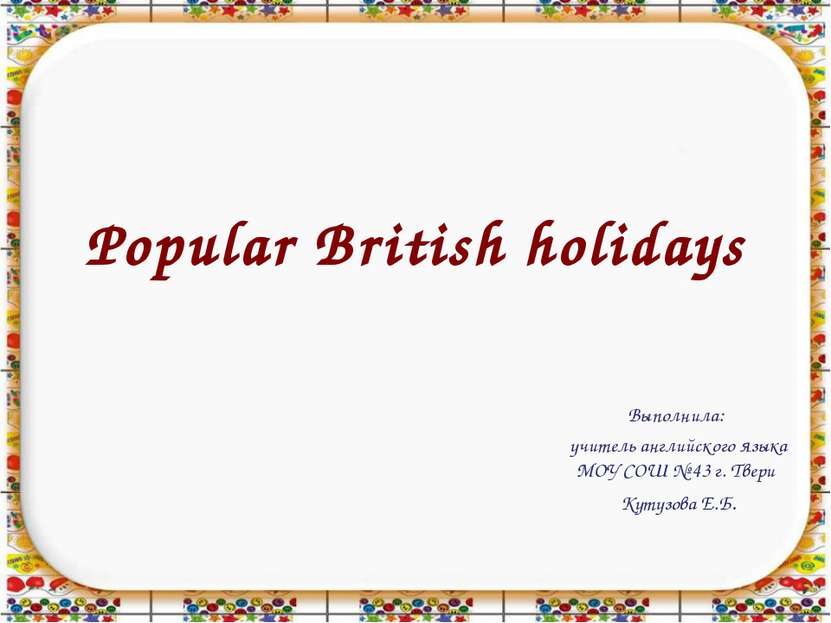 Popular British holidays Выполнила: учитель английского языка МОУ СОШ № 43 г....