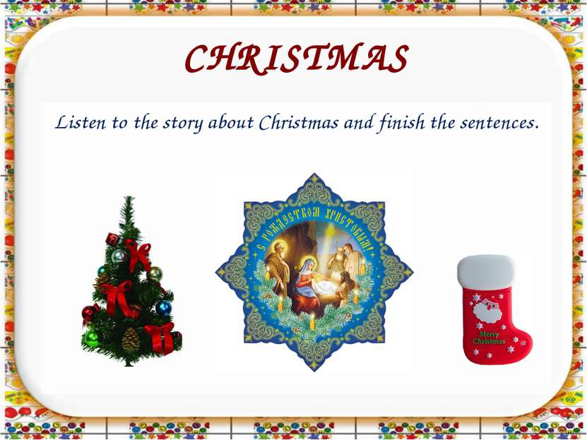 CHRISTMAS Listen to the story about Christmas and finish the sentences.