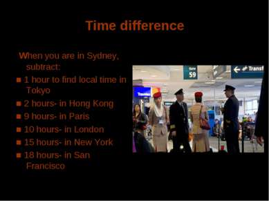 Time difference When you are in Sydney, subtract: ■ 1 hour to find local time...