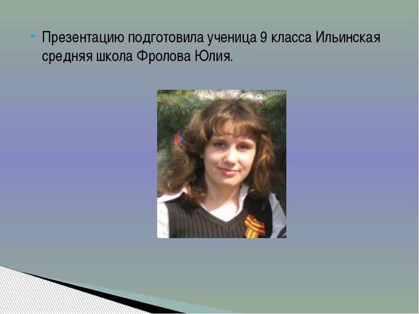 Презентацию подготовила ученица 9 класса Ильинская средняя школа Фролова Юлия.