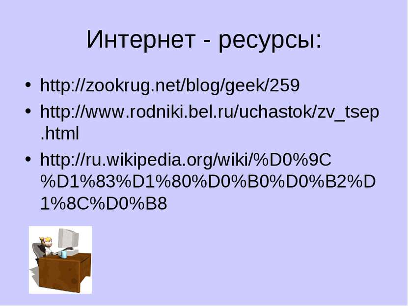 Интернет - ресурсы: http://zookrug.net/blog/geek/259 http://www.rodniki.bel.r...