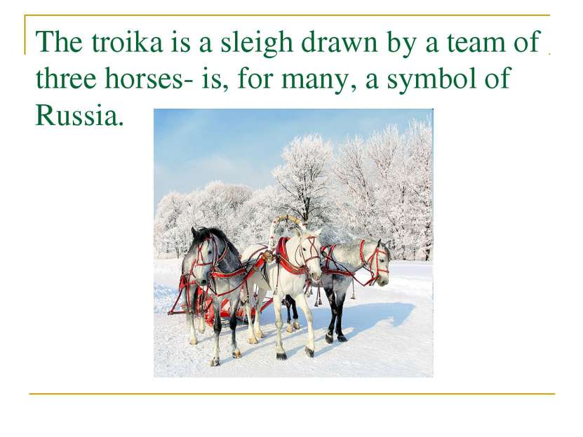 The troika is a sleigh drawn by a team of three horses- is, for many, a symbo...