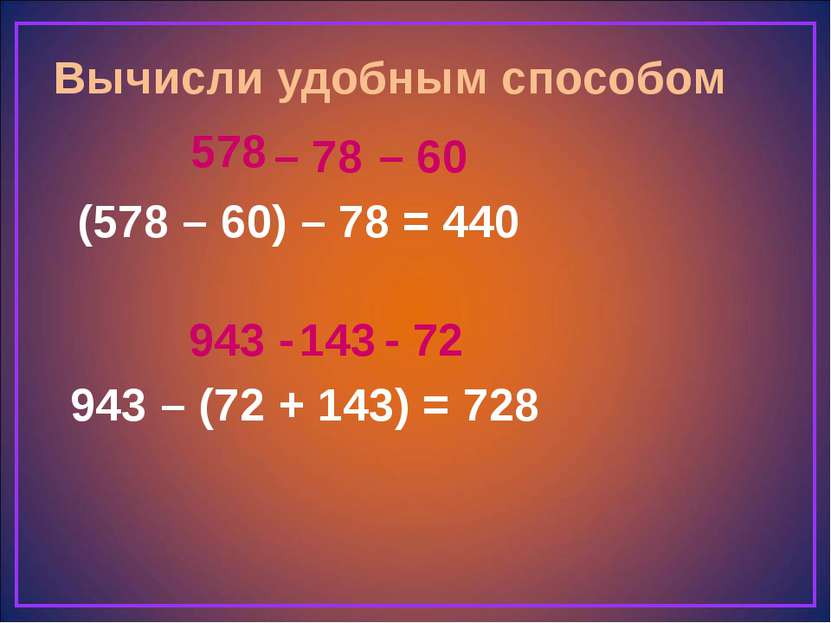 Вычисли удобным способом (578 – 60) – 78 = 943 – (72 + 143) = 578 – 78 440 – ...