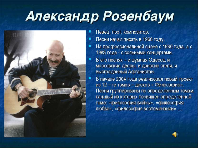Александр Розенбаум Певец, поэт, композитор. Песни начал писать в 1968 году. ...