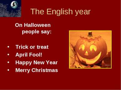 The English year On Halloween people say: Trick or treat April Fool! Happy Ne...