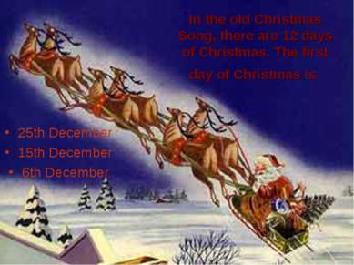 In the old Christmas Song, there are 12 days of Christmas. The first day of C...