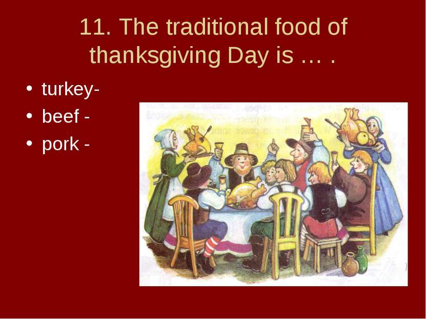 11. The traditional food of thanksgiving Day is … . turkey- beef - pork -