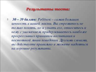 30 – 39 баллов: Ребёнок – самая большая ценность в вашей жизни. Вы стремитесь...