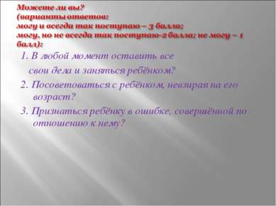 1. В любой момент оставить все свои дела и заняться ребёнком? 2. Посоветовать...