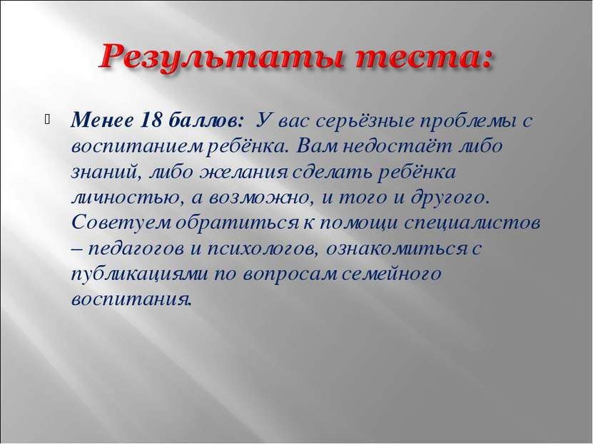 Менее 18 баллов: У вас серьёзные проблемы с воспитанием ребёнка. Вам недостаё...